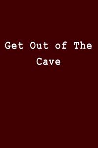Get Out of the Cave