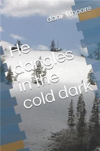 He Dangles in the Cold Dark