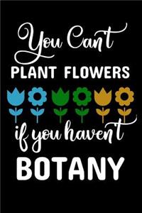 You Can't Plant Flowers If You Haven't Botany