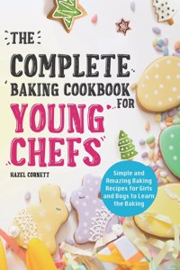 The Complete Baking Cookbook for Young Chefs