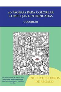 Colorear (40 páginas para colorear complejas e intrincadas): Este libro contiene 40 láminas para colorear que se pueden usar para pintarlas, enmarcarlas y / o meditar con ellas. Puede fotocopiarse, imprimirse 