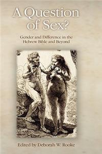 Question of Sex? Gender and Difference in the Hebrew Bible and Beyond