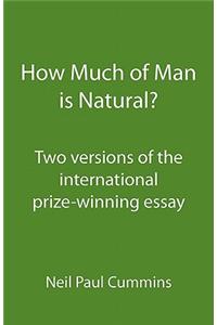 How Much of Man is Natural?: Two versions of the international prize-winning essay