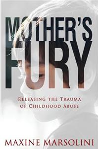 Mother's Fury: Releasing the Trauma of Childhood Abuse