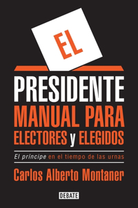 Presidente. Manual Para Electores Y Elegidos / The President. a Manual for Vo Ters and the People They Elect