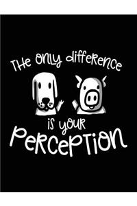 The Only Difference Is Your Perception