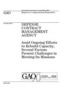 Defense Contract Management Agency: amid ongoing efforts to rebuild capacity, several factors present challenges in meeting its missions: report to congressional Committees.