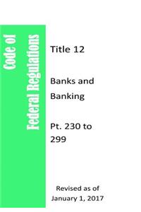 Code Of Federal Regulations Title 12, Banks and Banking, Pt. 230 to 299, Revised as of January 1, 2017