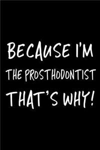 Because I'm the Prosthodontist That's Why!