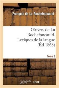 Oeuvres de la Rochefoucauld.Tome 3, Partie 2 Lexique de la Langue