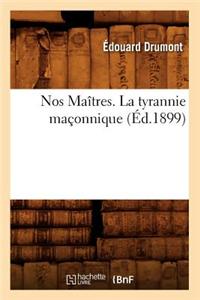 Nos Ma?tres. La Tyrannie Ma?onnique (?d.1899)
