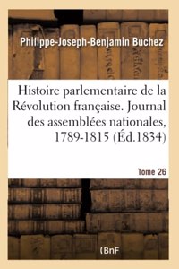 Histoire parlementaire de la Révolution française. Journal des assemblées nationales, 1789-1815- T26