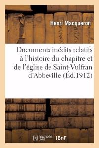 Documents Inédits Relatifs À l'Histoire Du Chapitre Et de l'Église de Saint-Vulfran d'Abbeville