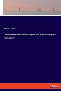 The advantages of Richmond, Virginia, as a manufacturing and trading centre