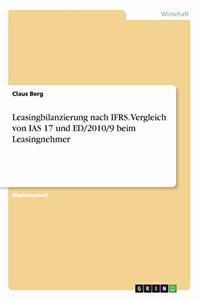 Leasingbilanzierung nach IFRS. Vergleich von IAS 17 und ED/2010/9 beim Leasingnehmer