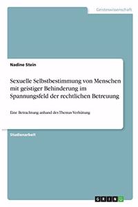 Sexuelle Selbstbestimmung von Menschen mit geistiger Behinderung im Spannungsfeld der rechtlichen Betreuung