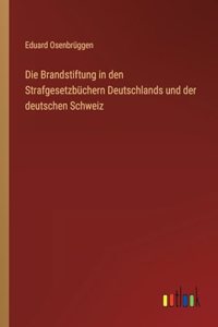 Die Brandstiftung in den Strafgesetzbüchern Deutschlands und der deutschen Schweiz