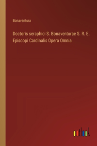 Doctoris seraphici S. Bonaventurae S. R. E. Episcopi Cardinalis Opera Omnia