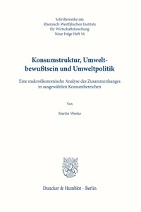 Konsumstruktur, Umweltbewusstsein Und Umweltpolitik: Eine Makrookonomische Analyse Des Zusammenhanges in Ausgewahlten Konsumbereichen