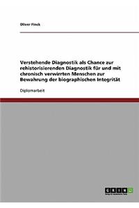 Verstehende Diagnostik als Chance zur rehistorisierenden Diagnostik für und mit chronisch verwirrten Menschen zur Bewahrung der biographischen Integrität