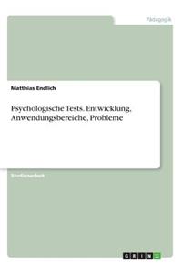 Psychologische Tests. Entwicklung, Anwendungsbereiche, Probleme