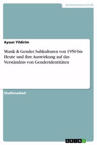 Musik & Gender. Subkulturen von 1950 bis Heute und ihre Auswirkung auf das Verständnis von Genderidentitäten