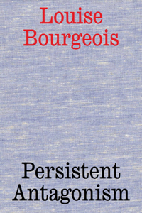 Louise Bourgeois: Persistent Antagonism