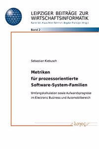 Metriken Fur Prozessorientierte Software-System-Familien. Umfangskalkulation Sowie Aufwandsprognose Im Electronic Business Und Automobilbereich
