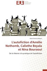 L'Autofiction d'Amélie Nothomb, Calixthe Beyala Et Nina Bouraoui