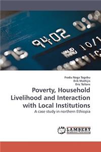 Poverty, Household Livelihood and Interaction with Local Institutions