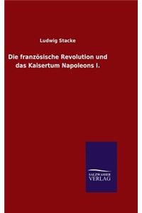 Die französische Revolution und das Kaisertum Napoleons I.