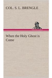 When the Holy Ghost is Come