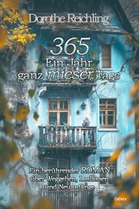 365 Ein Jahr ganz mieser Tage - Ein beruhrender ROMAN uber Weggehen, Loslassen und Neuanfange