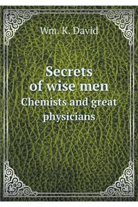 Secrets of Wise Men Chemists and Great Physicians