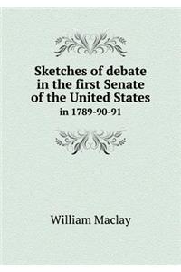 Sketches of Debate in the First Senate of the United States in 1789-90-91