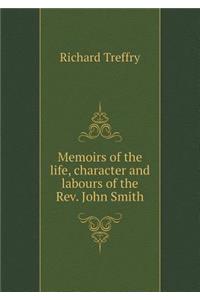 Memoirs of the Life, Character and Labours of the Rev. John Smith
