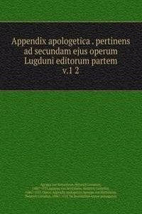 Appendix apologetica pertinens ad secundam ejus operum Lugduni editorum partem