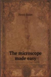 THE MICROSCOPE MADE EASY