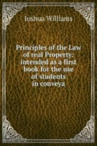 Principles of the Law of real Property: intended as a first book for the use of students in conveya