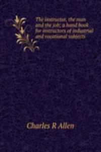instructor, the man and the job; a hand book for instructors of industrial and vocational subjects
