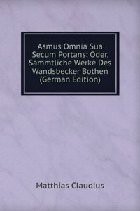 Asmus Omnia Sua Secum Portans: Oder, Sammtliche Werke Des Wandsbecker Bothen (German Edition)