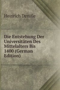 Die Entstehung Der Universitaten Des Mittelalters Bis 1400 (German Edition)