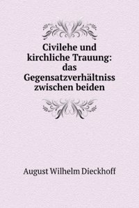 Civilehe Und Kirchliche Trauung: Das Gegensatzverhaltniss Zwischen Beiden (German Edition)
