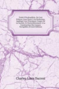 Traite D'hydrauferie, Ou L'art D'elever L'eau Porte A Sa Perfection, Applique Aux Principaux Usages De La Societe, Et Particulierement A La Construction Des Canaux Navigables (French Edition)