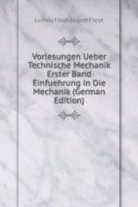 Vorlesungen Ueber Technische Mechanik Erster Band Einfuehrung in Die Mechanik (German Edition)