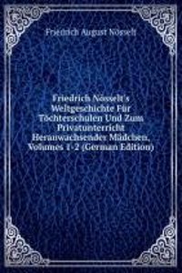 Friedrich Nosselt's Weltgeschichte Fur Tochterschulen Und Zum Privatunterricht Heranwachsender Madchen, Volumes 1-2 (German Edition)