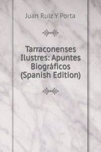 Tarraconenses Ilustres: Apuntes Biograficos (Spanish Edition)