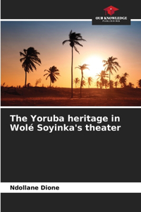 Yoruba heritage in Wolé Soyinka's theater