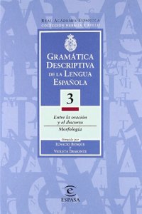 Gramatica descriptiva de la lengua espanola. Vol. 3: Entre la oracion y el discurso. Morfologia