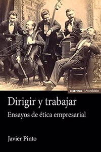 Dirigir y trabajar: Ensayos de etica empresarial